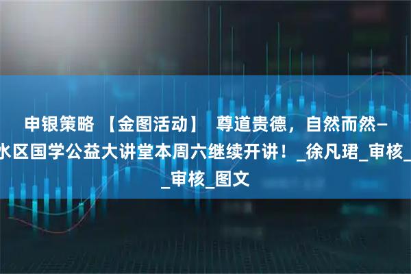 申银策略 【金图活动】  尊道贵德，自然而然——金水区国学公益大讲堂本周六继续开讲！_徐凡珺_审核_图文